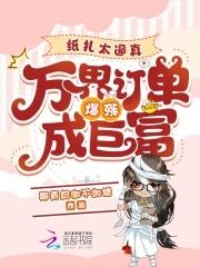 纸扎太逼真,万界订单爆涨成巨富