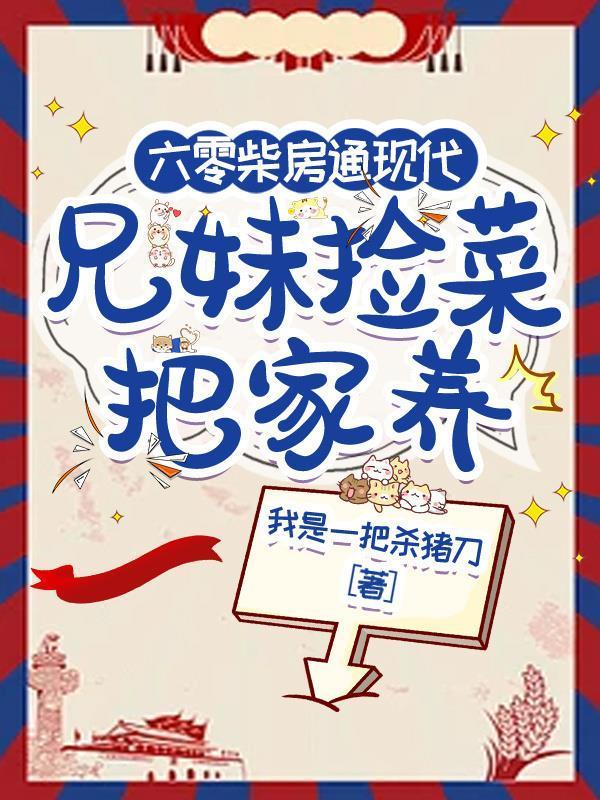 六零柴房通现代,兄妹捡菜把家养